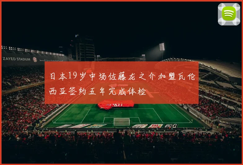 日本19岁中场佐藤龙之介加盟瓦伦西亚签约五年完成体检